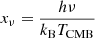 Mathematical equation: $ x_\nu = \frac{h\nu}{k_{\mathrm{B}} T_{\mathrm{CMB}}} $