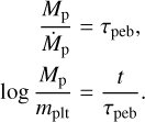 Mathematical equation: \begin{align} \frac{M_\mathrm{p}}{\dot{M}_\mathrm{p}} &= \tau_\mathrm{peb}, \nonumber \\ \log \frac{M_\mathrm{p}}{m_\mathrm{plt}} &= \frac{t}{\tau_\mathrm{peb}}. \end{align}