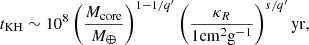 Mathematical equation: $$ \begin{aligned} t_{\rm KH} \sim 10^8 \left( \frac{M_{\rm core}}{M_{\oplus }} \right)^{1-1/q^{\prime }} \left( \frac{\kappa _R}{1 \mathrm{cm} ^2 \mathrm{g} ^{-1}} \right)^{s/q^{\prime }} \mathrm{yr} , \end{aligned} $$