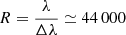 Mathematical equation: $ R = \nicefrac{\lambda}{\Delta \lambda} \simeq 44\,000 $
