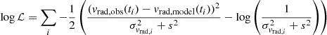 Mathematical equation: $$ \begin{aligned} \log \mathcal{L} = \sum _i -\frac{1}{2} \left(\frac{(v_\mathrm{rad, obs} (t_i)-v_\mathrm{rad, model} (t_i))^2}{\sigma _{v_{\mathrm{rad} ,i}}^2 + s^2} - \log {\left(\frac{1}{\sigma _{v_{\mathrm{rad} ,i}}^2 + s^2}\right)}\right) \end{aligned} $$