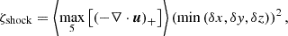 Mathematical equation: $$ \begin{aligned} \zeta _{\mathrm{shock} }=\left\langle \underset{5}{\max }\left[\left(-\nabla \cdot \boldsymbol{u}\right)_{+}\right]\right\rangle \left(\min \left(\delta x, \delta y, \delta z\right)\right)^{2}, \end{aligned} $$