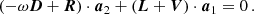 Mathematical equation: $$ \begin{aligned} \left(-\omega \boldsymbol{D} + \boldsymbol{R} \right) \cdot \boldsymbol{a}_2 + \left(\boldsymbol{L} + \boldsymbol{V}\right) \cdot \boldsymbol{a}_1 = 0\,. \end{aligned} $$