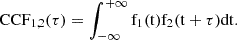 Mathematical equation: $$ \begin{aligned} {\mathrm{CCF}}_{1,2}({\tau })= \int _{-\infty }^{+\infty } \mathrm{f}_1(\mathrm{t}) \mathrm{f}_2(\mathrm{t}+{\tau }) \mathrm{d} \mathrm{t}. \end{aligned} $$