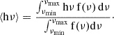 Mathematical equation: $$ \begin{aligned} \langle \mathrm{h}\nu \rangle =\frac{\int _{\nu _{\rm min}}^{\nu _{\rm max}} \mathrm{h} \nu \, \mathrm{f}(\nu ) \,\mathrm{d}\nu }{\int _{\nu _{\rm min}}^{\nu _{\rm max}} \mathrm{f}(\nu ) \mathrm{d}\nu }\cdot \end{aligned} $$