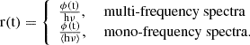 Mathematical equation: $$ \begin{aligned} {\mathrm{r(t)}} = {\left\{ \begin{array}{ll} \frac{\phi (\mathrm{t})}{\mathrm{h}\nu },&\text{ multi-frequency} \text{ spectra} \\ \frac{\phi (\mathrm{t})}{\langle \mathrm{h}\nu \rangle },&\text{ mono-frequency} \text{ spectra.} \end{array}\right.} \end{aligned} $$