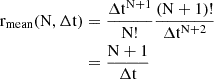 Mathematical equation: $$ \begin{aligned} \mathrm{r}_{\mathrm{mean}}(\mathrm{N}, \mathrm{\Delta}\mathrm{t}) &= \frac{\mathrm{\Delta}\mathrm{t}^{\mathrm{N}+1}}{\mathrm{N}!} \frac{(\mathrm{N}+1)!}{\mathrm{\Delta}\mathrm{t}^{\mathrm{N}+2}} \\ &= \frac{\mathrm{N}+1}{\mathrm{\Delta}\mathrm{t}} \end{aligned} $$