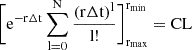 Mathematical equation: $$ \begin{aligned} \bigg[ \mathrm{e}^{-\mathrm{r}\Delta\mathrm{t}} \sum_\mathrm{l=0}^{\mathrm{N}} \frac{(\mathrm{r}\Delta\mathrm{t})^\mathrm{l}}{\mathrm{l}!} \bigg]_{\mathrm{r}_{\mathrm{max}}}^{\mathrm{r}_{\mathrm{min}}} = \mathrm{CL} \end{aligned} $$
