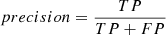 Mathematical equation: $$ \begin{aligned} precision&= \frac{TP}{TP+FP} \end{aligned} $$