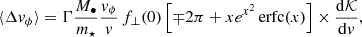 Mathematical equation: $$ \begin{aligned} \langle \Delta v_\phi \rangle = \Gamma \frac{M_\bullet }{m_\star }\frac{v_\phi }{v}\, f_\bot (0) \left[ \mp 2\pi + x e^{x^2} \, \mathrm{erfc} (x) \right] \times \frac{\mathrm{d} \mathcal{K}}{\mathrm{d} v} , \end{aligned} $$