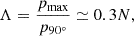 Mathematical equation: $$ \Lambda = \frac{p_{\max }}{p_{90^\circ }} \simeq 0.3 N , $$