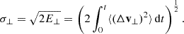 Mathematical equation: $$ \sigma _\bot = \sqrt{{2} E_\bot } = \left( {2} \int _0^t \langle (\Delta \mathbf v _{\bot })^2\rangle \, \mathrm{d} t \right)^{\frac{1}{2}} . $$
