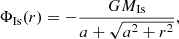 Mathematical equation: $$ \begin{aligned} \Phi _{\rm Is} ( r ) = - \frac{GM_{\rm Is}}{a + \sqrt{a^2+r^2} }, \end{aligned} $$