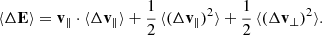Mathematical equation: $$ \begin{aligned} \langle \Delta \mathbf E \rangle = \mathbf v _\Vert \cdot \langle \Delta \mathbf v _{\Vert }\rangle + \frac{1}{2}\, \langle (\Delta \mathbf v _{\Vert })^2\rangle + \frac{1}{2}\, \langle (\Delta \mathbf v _{\bot })^2\rangle . \end{aligned} $$