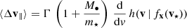 Mathematical equation: $$ \begin{aligned} \langle \Delta \mathbf v _{\Vert }\rangle = \Gamma \, \left( 1 + \frac{M_\bullet }{m_\star }\right) \,\frac{\mathrm{d} }{\mathrm{d} v}\, h(\mathbf v \,|\,f_\mathbf{x }(\mathbf v _{\star }) ) \end{aligned} $$