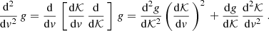 Mathematical equation: $$ \frac{\mathrm{d} ^2}{\mathrm{d} v^2}\, g = \frac{\mathrm{d} }{\mathrm{d} v}\,\left[ \frac{\mathrm{d} \mathcal{K}}{\mathrm{d} v}\, \frac{\mathrm{d} }{\mathrm{d} \mathcal{K}}\, \right]\, g = \frac{\mathrm{d} ^2g}{\mathrm{d} \mathcal{K}^2}\left( \frac{\mathrm{d} \mathcal{K}}{\mathrm{d} v}\, \right)^2\, + \frac{\mathrm{d} g }{\mathrm{d} \mathcal{K}}\, \frac{\mathrm{d} ^2\mathcal{K}}{\mathrm{d} v^2} \ . $$
