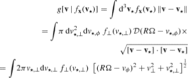 Mathematical equation: $$ \begin{aligned} g[\mathbf v \,|\, f_\mathbf{x }(\mathbf v _{\star }) ] = \displaystyle {\int } \, \mathrm{d} ^3 \mathbf v _\star f_\mathbf{x }(\mathbf v _{\star }) \, \Vert \mathbf v - \mathbf v _\star \Vert \nonumber \\ = \displaystyle {\int } \pi \, \mathrm{d} v^2_{\star , \bot } \mathrm{d} v_{\star , \phi }\ f_\bot (v_{\star ,\bot })\, \mathcal{D}(R\Omega - v_{\star ,\phi } ) \times \nonumber \\ \sqrt{[\mathbf v - \mathbf v _\star ]\cdot [\mathbf v - \mathbf v _\star ] } \\ = \displaystyle {\int } 2\pi v_{\star ,\bot } \mathrm{d} v_{\star , \bot }\, f_\bot (v_{\star ,\bot })\, \, \left[ (R\Omega - v_\phi )^2 + v^2_\bot + v^2_{\star ,\bot } \right]^{\frac{1}{2} } \nonumber \end{aligned} $$