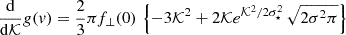 Mathematical equation: $$ \begin{aligned} \frac{\mathrm{d} }{\mathrm{d} \mathcal{K}} g(v) = \frac{2}{3}\pi f_\bot (0) \, \left\{ - 3 \mathcal{K}^2+ 2\mathcal{K}e^{\mathcal{K}^2/2\sigma _\star ^2} \, \sqrt{2\sigma ^2\pi }\right\} \end{aligned} $$