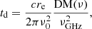 Mathematical equation: $$ \begin{aligned} t_{\rm d} =\frac{cr_{\rm e}}{2\pi \nu _{0}^2} \frac{\mathrm{DM(\nu )}}{\nu ^2_{\rm GHz}}, \end{aligned} $$