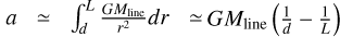 Mathematical equation: $a \simeq \mathop \smallint \limits_d^L {{G{M_{{\rm{line}}}}} \over {{r^2}}}dr \simeq G{M_{{\rm{line}}}}\left( {{1 \over d} - {1 \over L}} \right)$