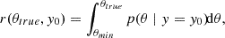 Mathematical equation: $$ \begin{aligned} r(\theta _{true},y_0) = \int _{\theta _{min}}^{\theta _{true}}p(\theta \mid y=y_0)\!\mathrm{d} \theta , \end{aligned} $$