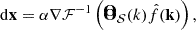 Mathematical equation: $$ \begin{aligned} \!\mathrm{d} \mathbf x = \alpha \nabla \mathcal{F} ^{-1} \left(\mathbf {\hat{O}}_{\mathcal {S}} (k) \hat{f}(\mathbf k ) \right), \end{aligned} $$