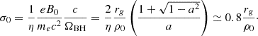 Mathematical equation: $$ \begin{aligned} \sigma _0 = \frac{1}{\eta } \frac{e B_0}{m_e c^2} \frac{c}{\Omega _{\rm BH}} = \frac{2}{\eta } \frac{r_g}{\rho _0} \left(\frac{1 + \sqrt{1-a^2}}{a}\right) \simeq 0.8 \frac{r_g}{\rho _0}\cdot \end{aligned} $$