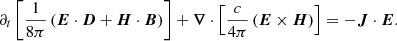 Mathematical equation: $$ \begin{aligned} \partial _t \left[\frac{1}{8\pi } \left(\boldsymbol{E} \cdot \boldsymbol{D} + \boldsymbol{H} \cdot \boldsymbol{B}\right)\right] + \boldsymbol{\nabla } \cdot \left[\frac{c}{4 \pi } \left(\boldsymbol{E} \times \boldsymbol{H}\right)\right] = - \boldsymbol{J} \cdot \boldsymbol{E}. \end{aligned} $$