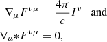 Mathematical equation: $$ \begin{aligned} \nabla _\mu F^{\nu \mu }&= \frac{4 \pi }{c} I^\nu \quad \mathrm{and} \nonumber \\ \nabla _\mu {*} F^{\nu \mu }&= 0, \end{aligned} $$