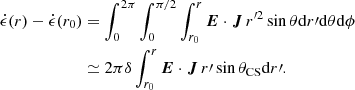 Mathematical equation: $$ \begin{aligned} \dot{\epsilon }(r) - \dot{\epsilon }(r_0)&= \int _0^{2 \pi } \int _{0}^{\pi /2} \int _{r_0}^{r} \boldsymbol{E} \cdot \boldsymbol{J}\, r^{\prime 2} \sin \theta \mathrm{d} r\prime \mathrm{d} \theta \mathrm{d} \phi \nonumber \\&\simeq 2 \pi \delta \int _{r_0}^{r} \boldsymbol{E} \cdot \boldsymbol{J} \, r\prime \sin \theta _{\rm CS} \mathrm{d} r\prime . \end{aligned} $$