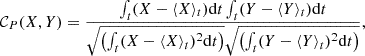 Mathematical equation: $$ \begin{aligned} \mathcal{C} _P(X,Y) = \frac{\int _t (X - \langle X \rangle _t) \mathrm{d}t \int _t (Y - \langle Y \rangle _t) \mathrm{d}t}{\sqrt{\left(\int _t (X - \langle X \rangle _t)^2 \mathrm{d}t\right)}\sqrt{\left(\int _t (Y - \langle Y \rangle _t)^2 \mathrm{d}t\right)}}, \end{aligned} $$
