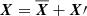 Mathematical equation: $ \boldsymbol{X} = \overline{\boldsymbol{X}}+\boldsymbol{X}{\prime} $