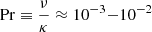 Mathematical equation: $ \mathrm{Pr} \equiv \frac{\nu}{\kappa} \approx 10^{-3}{-}10^{-2} $
