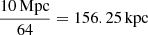 Mathematical equation: $ \frac{{10}\,\mathrm{Mpc}}{64} = {156.25}\,\mathrm{kpc} $