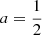 Mathematical equation: $ a = \frac{1}{2} $
