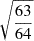 Mathematical equation: $ \sqrt{\frac{63}{64}} $