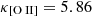 Mathematical equation: $ \kappa_\mathrm{[O{\small { {\text{ II}}}}]} = 5.86 $