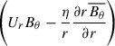Mathematical equation: $ \left(U_r B_\theta -\frac{\eta}{r} \frac{\partial r \overline{B_\theta}}{\partial r}\right) $