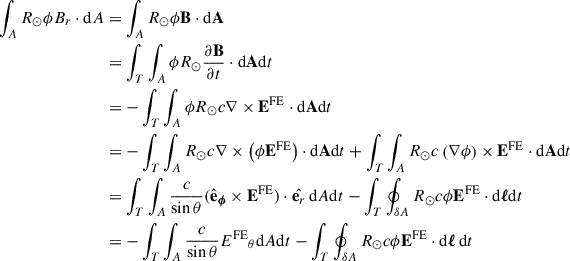 Mathematical equation: $$ \begin{aligned} \int _A R_\odot \phi B_r \cdot \mathrm{d} A&= \int _A R_\odot \phi \mathbf{B} \cdot \mathrm{d} \mathbf{A}\\&= \int _T \int _A \phi R_\odot \frac{\partial \mathbf{B}}{\partial t} \cdot \mathrm{d} \mathbf{A} \mathrm{d} t\\&= -\int _T \int _A \phi R_\odot c \nabla \times {{\mathbf{E}^{\mathrm{FE} }}} \cdot \mathrm{d} \mathbf{A} \mathrm{d} t \\&= -\int _T \int _A R_\odot c \nabla \times \left( \phi {\mathbf{E}^{\mathrm{FE} }} \right)\cdot \mathrm{d} \mathbf{A} \mathrm{d} t +\int _T \int _A R_\odot c \left( \nabla \phi \right) \times {\mathbf{E}^{\mathrm{FE} }} \cdot \mathrm{d} \mathbf{A} \mathrm{d} t \\&= \int _T \int _A \frac{c}{\sin \theta } ({\hat {{\mathbf e}}_{\boldsymbol{\phi }}} \times {\mathbf{E}^{\mathrm{FE} }})\cdot \hat{{\mathbf e_r}} \, \mathrm{d} A \mathrm{d} t -\int _T \oint _{\delta A} R_\odot c \phi {{\mathbf{E}^{\mathrm{FE} }}} \cdot \mathrm{d} {\boldsymbol{\ell }} \mathrm{d} t\\&= -\int _T \int _A \frac{c}{\sin \theta } {E^{\mathrm{FE} }}_\theta \mathrm{d} A \mathrm{d} t -\int _T \oint _{\delta A} R_\odot c \phi {{\mathbf{E}^{\mathrm{FE} }}} \cdot \mathrm{d} {\boldsymbol{\ell }}\, \mathrm{d} t \end{aligned} $$