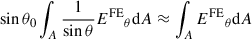 Mathematical equation: $ \sin \theta_0 \int_A \frac{1}{\sin \theta}{ {E^{\mathrm{FE}}}_\theta} \mathrm{d}A \approx \int_A {E^{\mathrm{FE}}}_\theta \mathrm{d}A $
