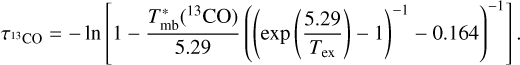 Mathematical equation: ${\tau _{{{13}_{{\rm{CO}}}}}} = - \ln \left[ {1 - {{T_{{\rm{mb}}}^*\left( {^{13}{\rm{CO}}} \right)} \over {5.29}}{{\left( {{{\left( {\exp \left( {{{5.29} \over {{T_{{\rm{ex}}}}}}} \right) - 1} \right)}^{ - 1}} - 0.164} \right)}^{ - 1}}} \right].$