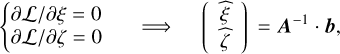 Mathematical equation: \left\{ \begin{array}{@{}l} \partial\mathcal{L}/\partial\xi = 0\\ \partial\mathcal{L}/\partial\zeta = 0\\ \end{array} \right. \quad\Longrightarrow\quad \Vector{ \estim{\xi}\\ \estim{\zeta}\\ } = \bm{A}^{-1}\cdot\bm{b},