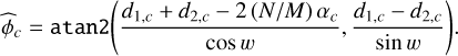 Mathematical equation: \estim{\phi}_{c} = \mathtt{atan2}\Paren*{ \frac{d_{1,c} + d_{2,c} - 2\,(N/M)\,\alpha_{c}}{\cos w}, \frac{d_{1,c} - d_{2,c}}{\sin w} }.