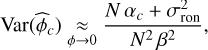 Mathematical equation: \Var\Paren{\estim{\phi}_{c}} & \underset{\phi \rightarrow 0}{\approx} \frac{N\,\alpha_{c} + \sigma_{\RON}^2}{N^{2}\,\beta^{2}}, \label{eq:Var(single-MLE-small-phi)}