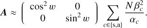 Mathematical equation: \bm{A} \approx \Matrix{cc}{\cos^{2}w & 0 \\ 0 & \sin^{2}w}\, \sum_{c \in \{\Sym,\Asym\}} \frac{N\,\beta_{c}^{2}}{\alpha_{c}}.