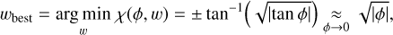 Mathematical equation: w_{\text{best}} = \argmin{w}\chi(\phi,w) = \pm \tan^{-1}\Paren*{\sqrt{\Abs{\tan{\phi}}}} \underset{\phi \rightarrow 0}{\approx} \sqrt{\Abs{\phi}}\vspace*{-5pt}
