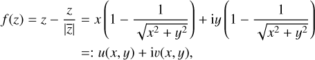 Mathematical equation: $\matrix{ {f\left( z \right) = z - {z \over {\left| {\bar z} \right|}} = x\left( {1 - {1 \over {\sqrt {{x^2} + {y^2}} }}} \right) + {\rm{i}}y\left( {1 - {1 \over {\sqrt {{x^2} + {y^2}} }}} \right)} \hfill \cr {\,\,\,\,\,\,\,\,\,\,\,\,\,\,\,\,\,\,\, = :u\left( {x,y} \right) + {\rm{i}}\upsilon \left( {x,y} \right),} \hfill \cr } $