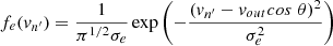 Mathematical equation: $$ \begin{aligned} f_e({v_{n^{\prime }}}) = \frac{1}{\pi ^{1/2} \sigma _{e}} \exp \left(-\frac{({v_{n^{\prime }}}-v_{out} cos\;\theta )^2}{\sigma _{e}^2}\right) \end{aligned} $$
