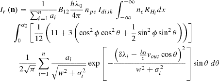 Mathematical equation: $$ \begin{aligned}&I_{r}\left(\mathbf n \right) = \frac{1}{\sum _{i = 1}^{n}a_i} B_{12} \frac{h\lambda _0}{4\pi }\,n_{pe}\,I_{disk} \,\int _{-\infty }^{+\infty }{n_eR_{H_i}dx}\nonumber \\&\qquad \int _{0}^{\alpha _2}\left[\frac{1}{12}\left(11+3 \left(\cos ^2{\phi }\cos ^2{\theta }+\frac{1}{2} \sin ^2{\phi }\sin ^2{\theta }\right)\right)\right]\nonumber \\&\qquad \quad \frac{1}{2\sqrt{\pi }}\sum _{i = 1}^{n}{\frac{a_i}{\sqrt{w^2+\sigma _i^2}} \exp \left[-\frac{\left(\delta \lambda _i-\frac{\lambda _0}{c}v_{out}\cos {\theta }\right)^2}{w^2+\sigma _i^2}\right]\sin \theta \ d\theta } \end{aligned} $$