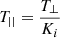 Mathematical equation: $ T_{||}=\frac{T_\perp}{K_i} $